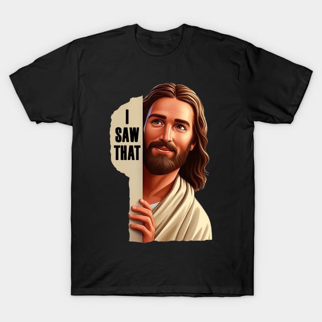 I SAW THAT Jesus meme WWJD T-Shirt by Plushism